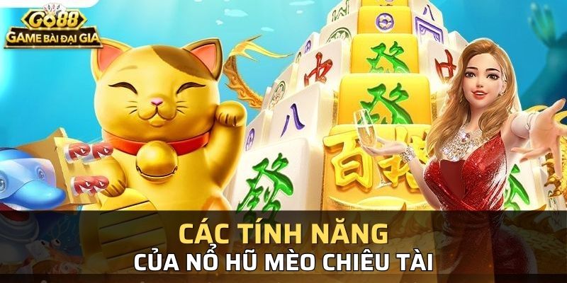 Nh?ng tính n?ng ch? có trong game mèo chiêu tài GO88